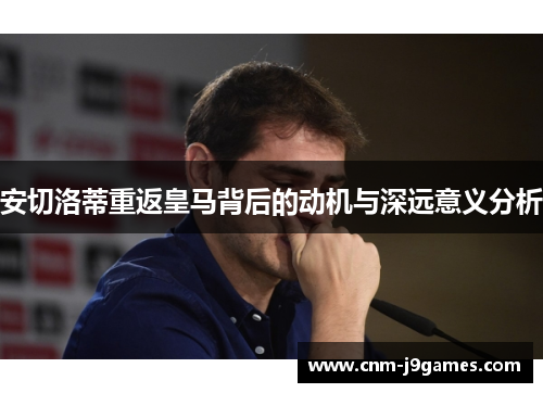 安切洛蒂重返皇马背后的动机与深远意义分析