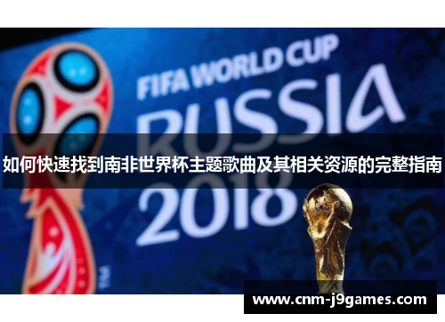 如何快速找到南非世界杯主题歌曲及其相关资源的完整指南