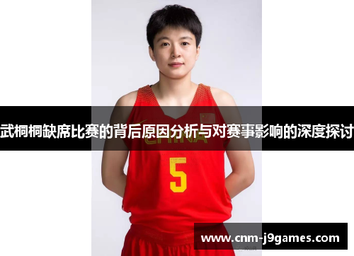 武桐桐缺席比赛的背后原因分析与对赛事影响的深度探讨