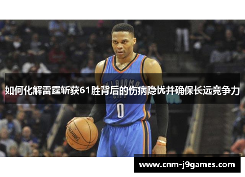 如何化解雷霆斩获61胜背后的伤病隐忧并确保长远竞争力