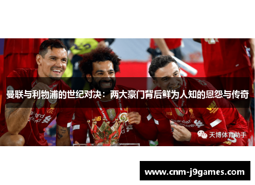 曼联与利物浦的世纪对决：两大豪门背后鲜为人知的恩怨与传奇