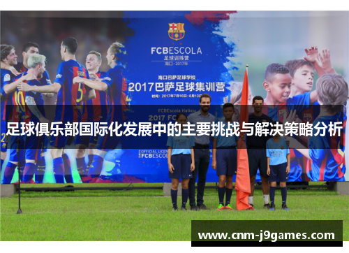 足球俱乐部国际化发展中的主要挑战与解决策略分析
