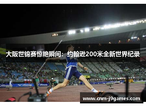 大阪世锦赛惊艳瞬间：约翰逊200米全新世界纪录