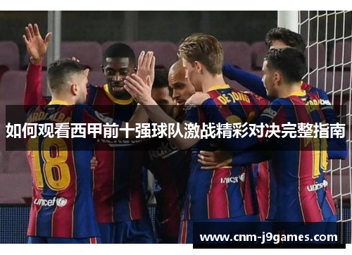 如何观看西甲前十强球队激战精彩对决完整指南