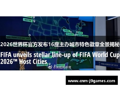 2026世界杯官方发布16座主办城市特色徽章全景揭秘 2026世界杯官方发布16座主办城市特色徽章全景揭秘
