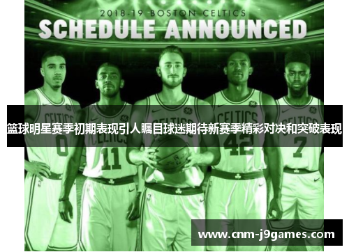 篮球明星赛季初期表现引人瞩目球迷期待新赛季精彩对决和突破表现